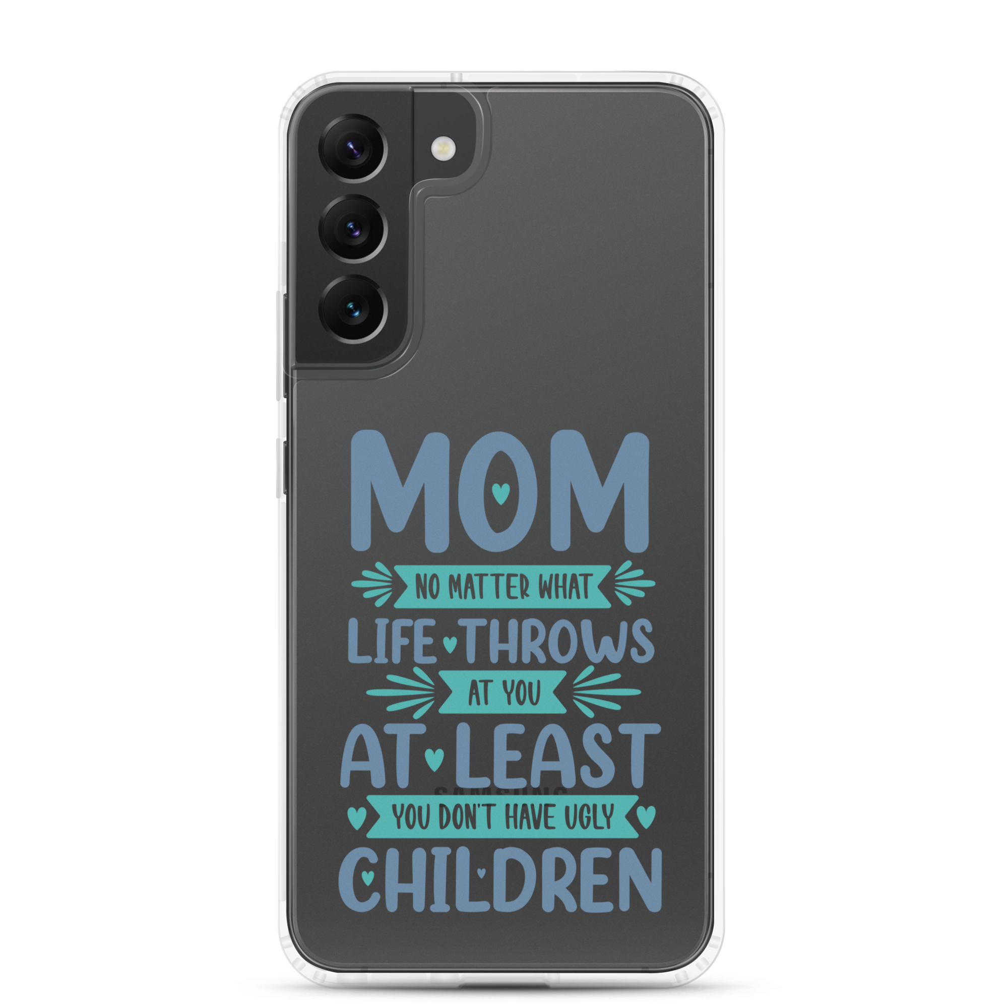 No Matter What Life Throws At You, At Least You Don't Have Ugly Children Clear Case for Samsung®