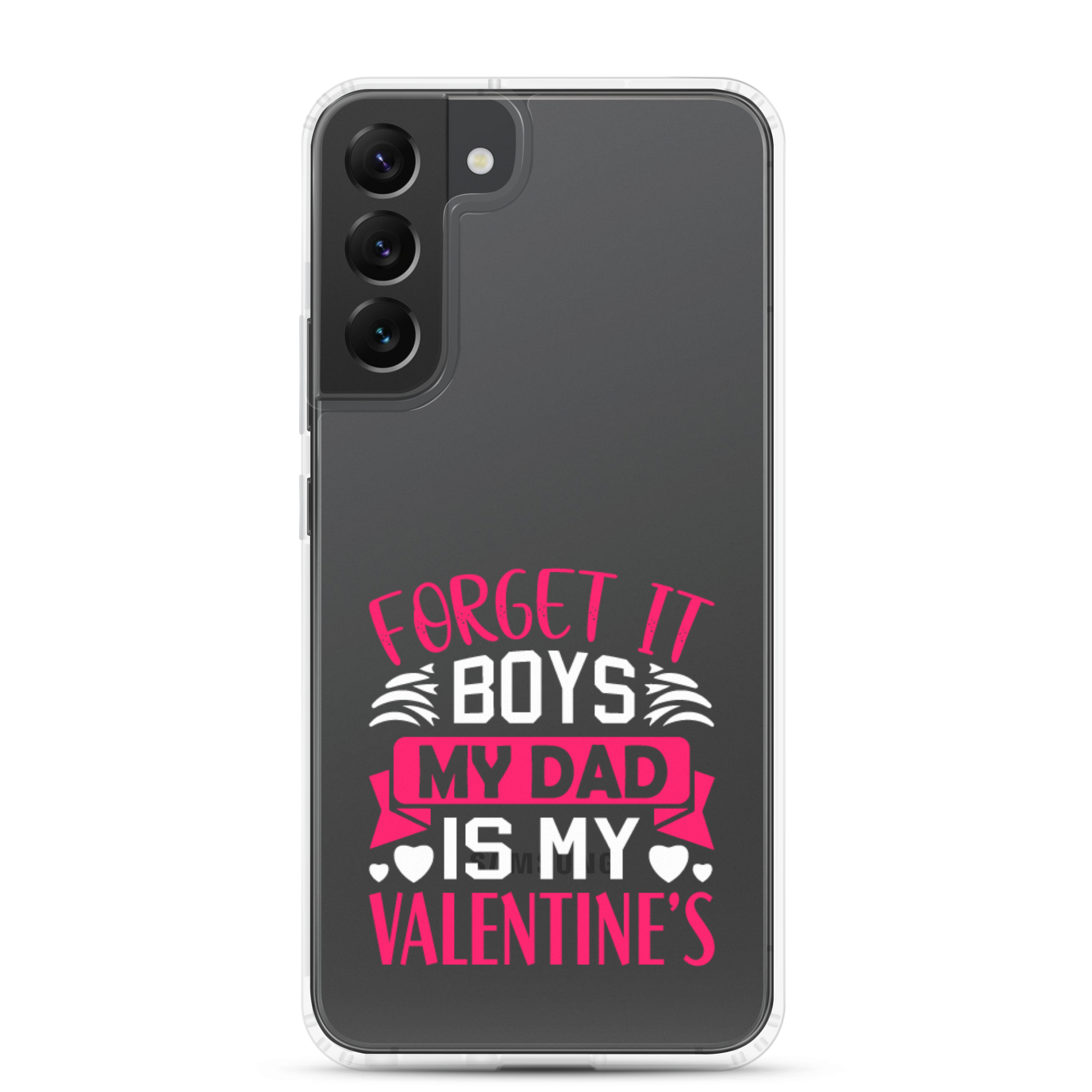 Forget It Boys My Dad is My Valentine's Clear Case for Samsung®