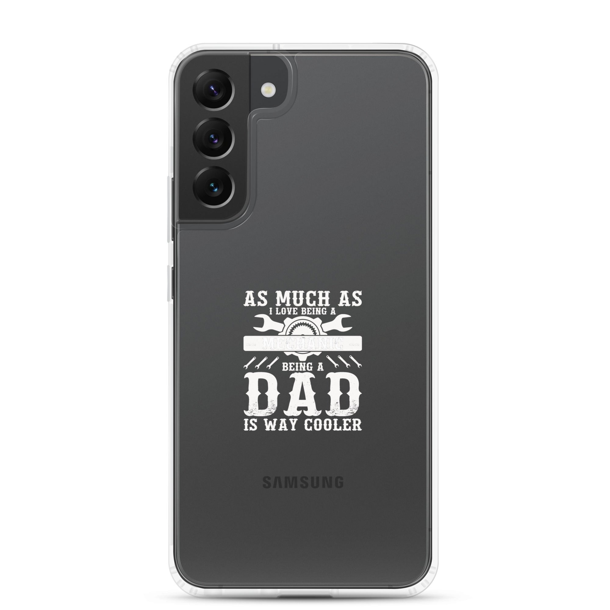 As Much As I Love Begin A Mechanic Begin A Dad Is Way Cooler Clear Case for Samsung®