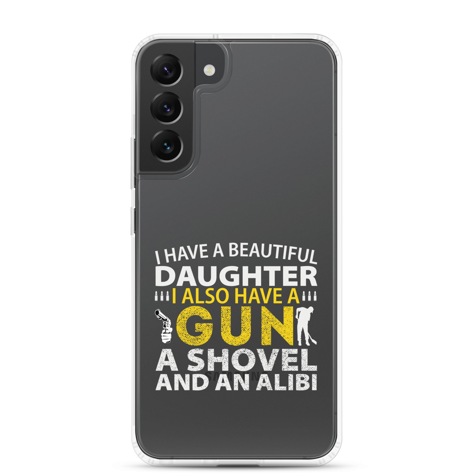 I Have A Beautiful Daughter. I Also Have A Gun, A Shovel, And An Alibi Clear Case for Samsung®