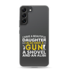 I Have A Beautiful Daughter. I Also Have A Gun, A Shovel, And An Alibi Clear Case for Samsung®