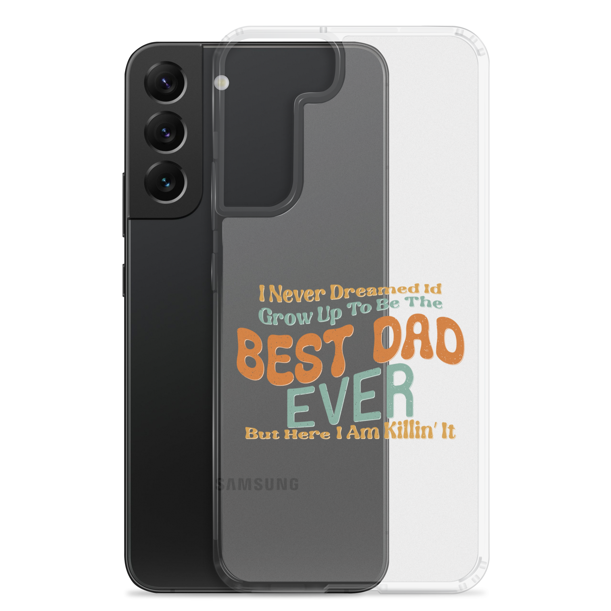 I Never Dreamed I'd Grow Up To Be The Best Dad Ever But Here I'm Killin' It Clear Case for Samsung®