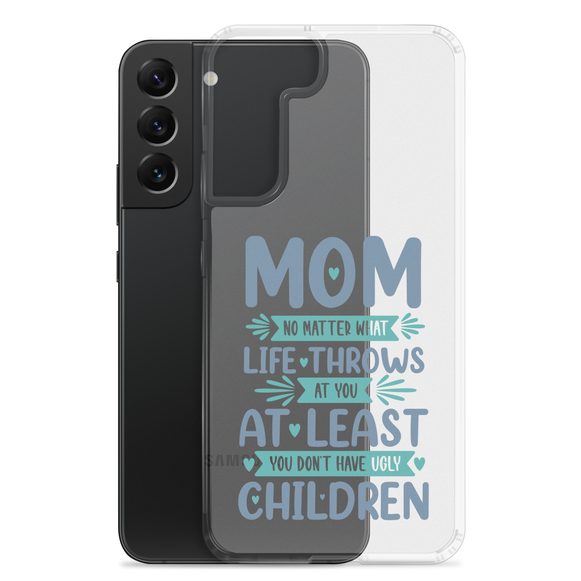 No Matter What Life Throws At You, At Least You Don't Have Ugly Children Clear Case for Samsung®