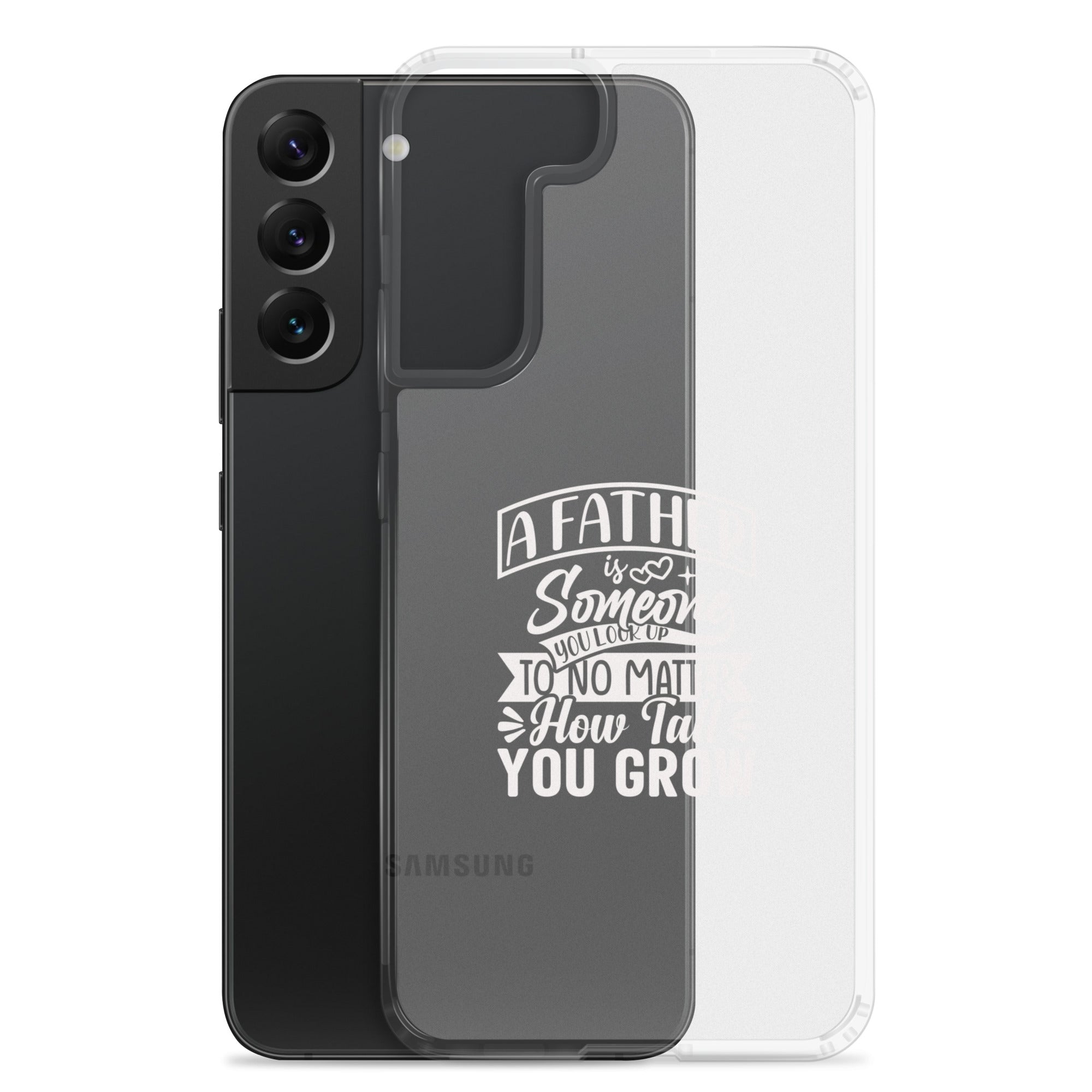 A Father Is Someone You Look Up To No Matter How Tall You Grow Clear Case for Samsung®