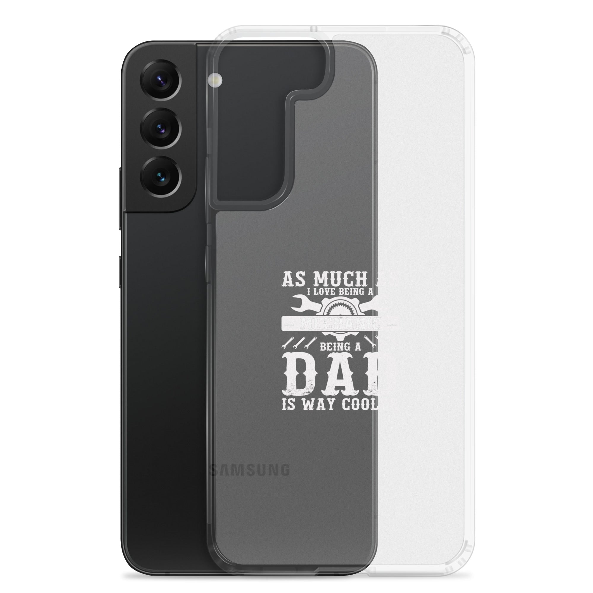 As Much As I Love Begin A Mechanic Begin A Dad Is Way Cooler Clear Case for Samsung®