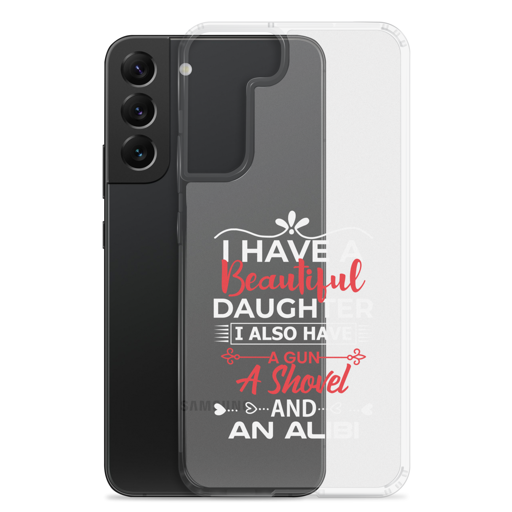 I Have A Beautiful Daughter. I Also Have A Gun, A Shovel, And An Alibi Clear Case for Samsung®