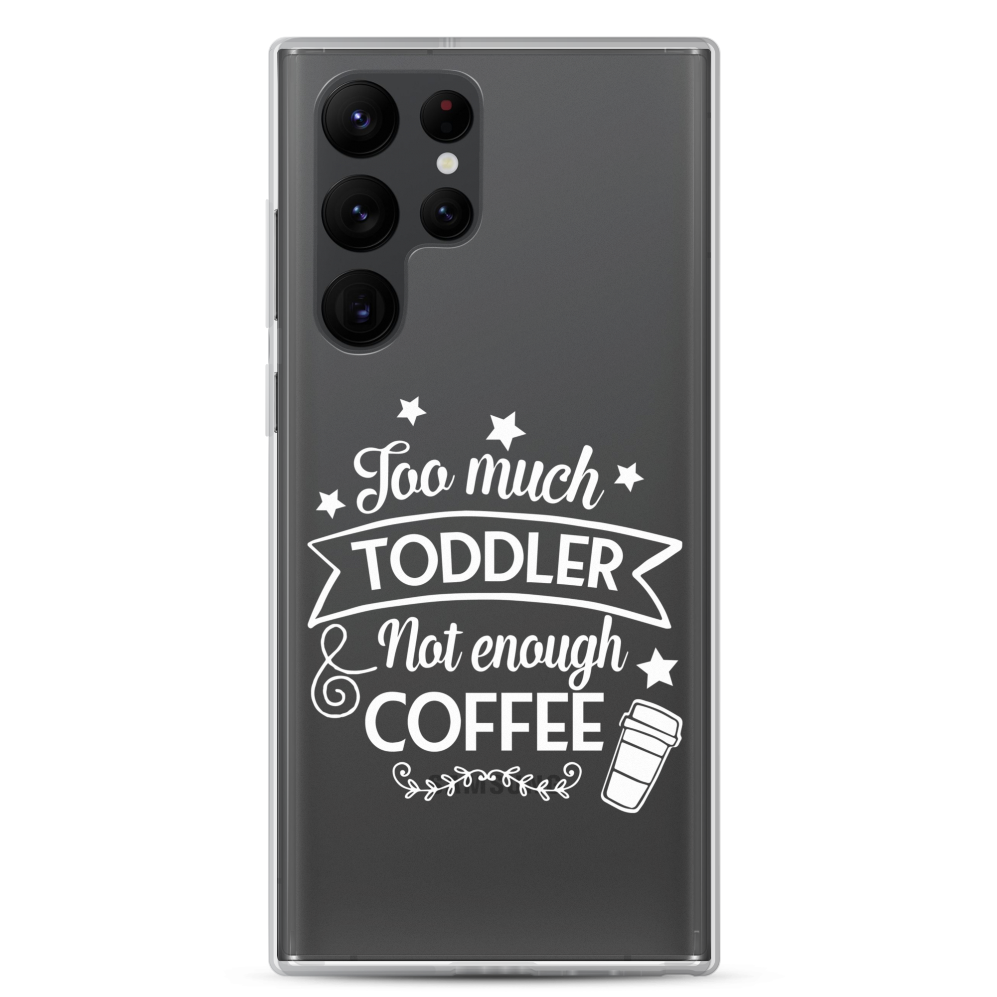 Too Much Toddler Not Enough Coffee Clear Case for Samsung®