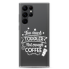 Too Much Toddler Not Enough Coffee Clear Case for Samsung®