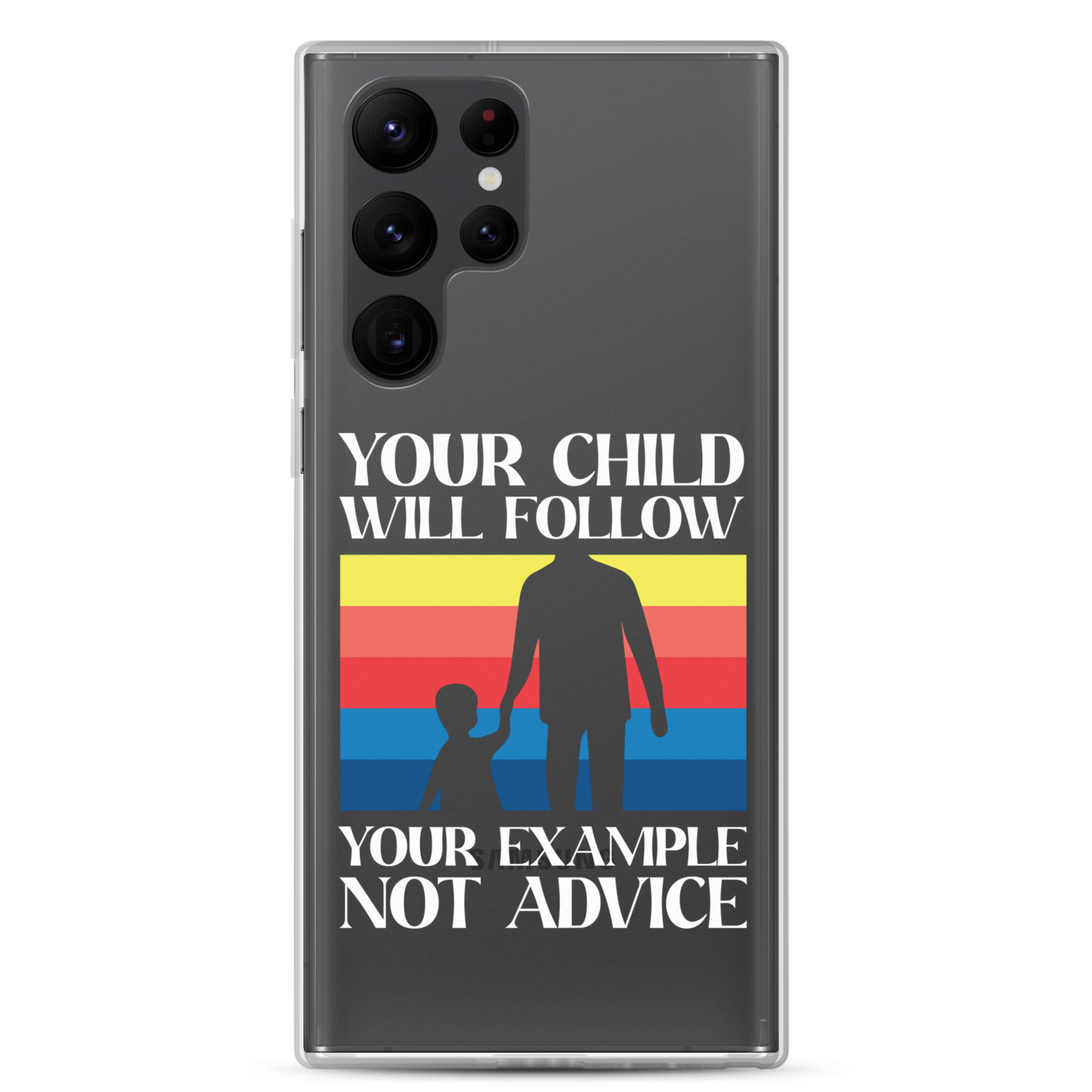 Your Child Will Follow Your Example Not Advice Clear Case for Samsung®