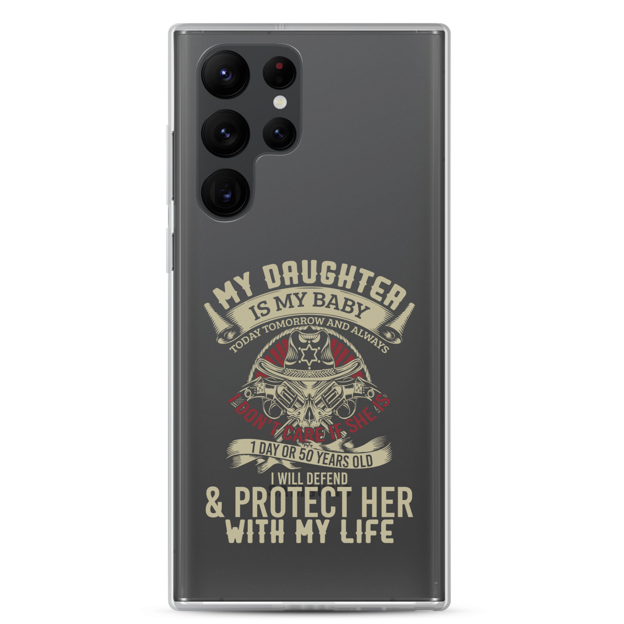 My Daughter Is My Baby, Today, Tomorrow and Always. I Don't Care If She Is 1 Day Or 50 Years Old, I Will Defend & Protect Her With My Life Clear Case for Samsung®