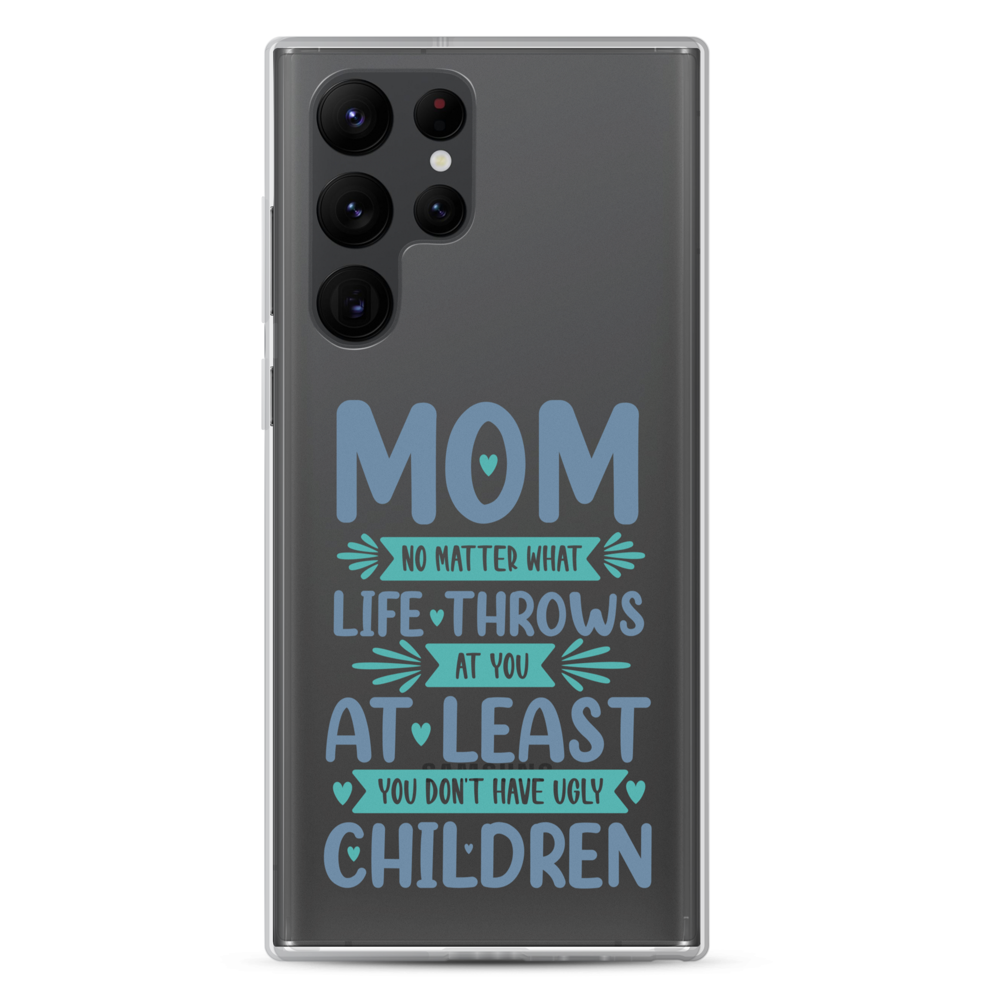 No Matter What Life Throws At You, At Least You Don't Have Ugly Children Clear Case for Samsung®