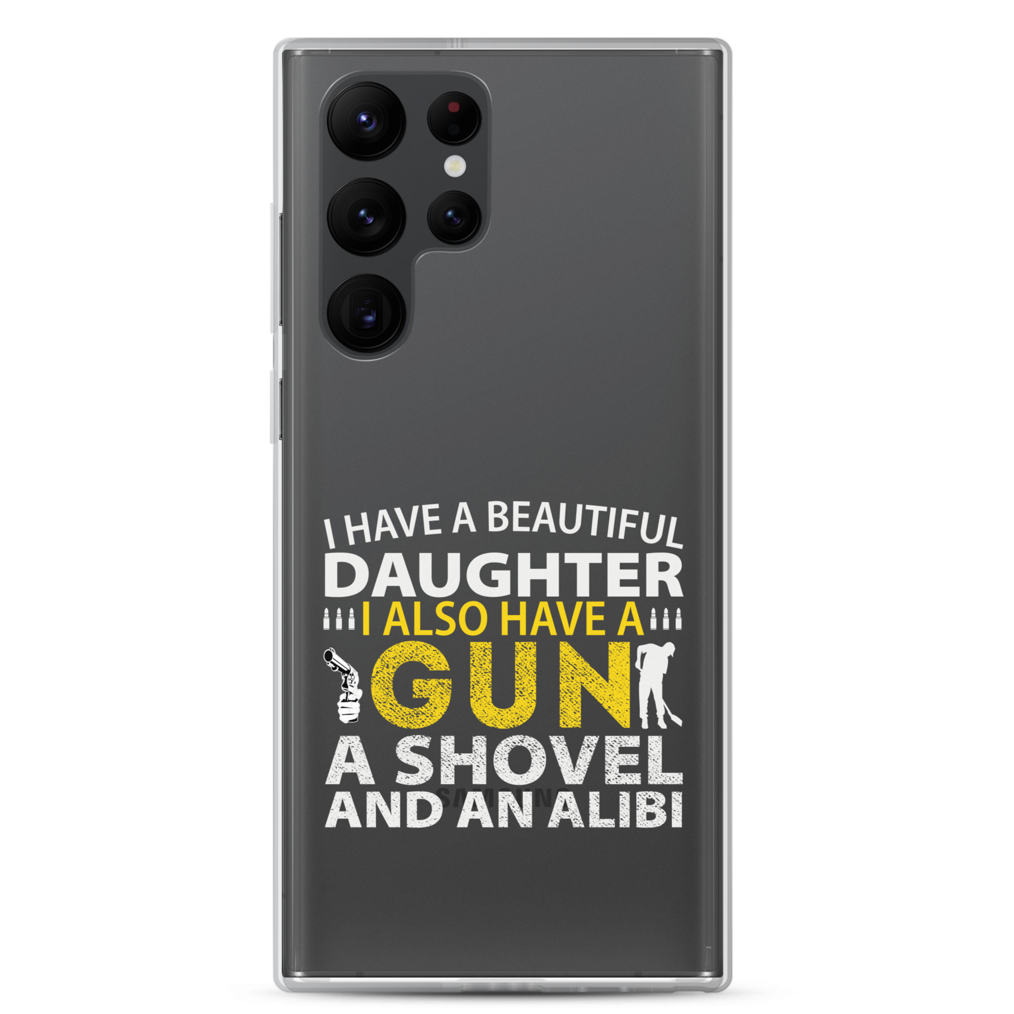 I Have A Beautiful Daughter. I Also Have A Gun, A Shovel, And An Alibi Clear Case for Samsung®