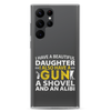 I Have A Beautiful Daughter. I Also Have A Gun, A Shovel, And An Alibi Clear Case for Samsung®