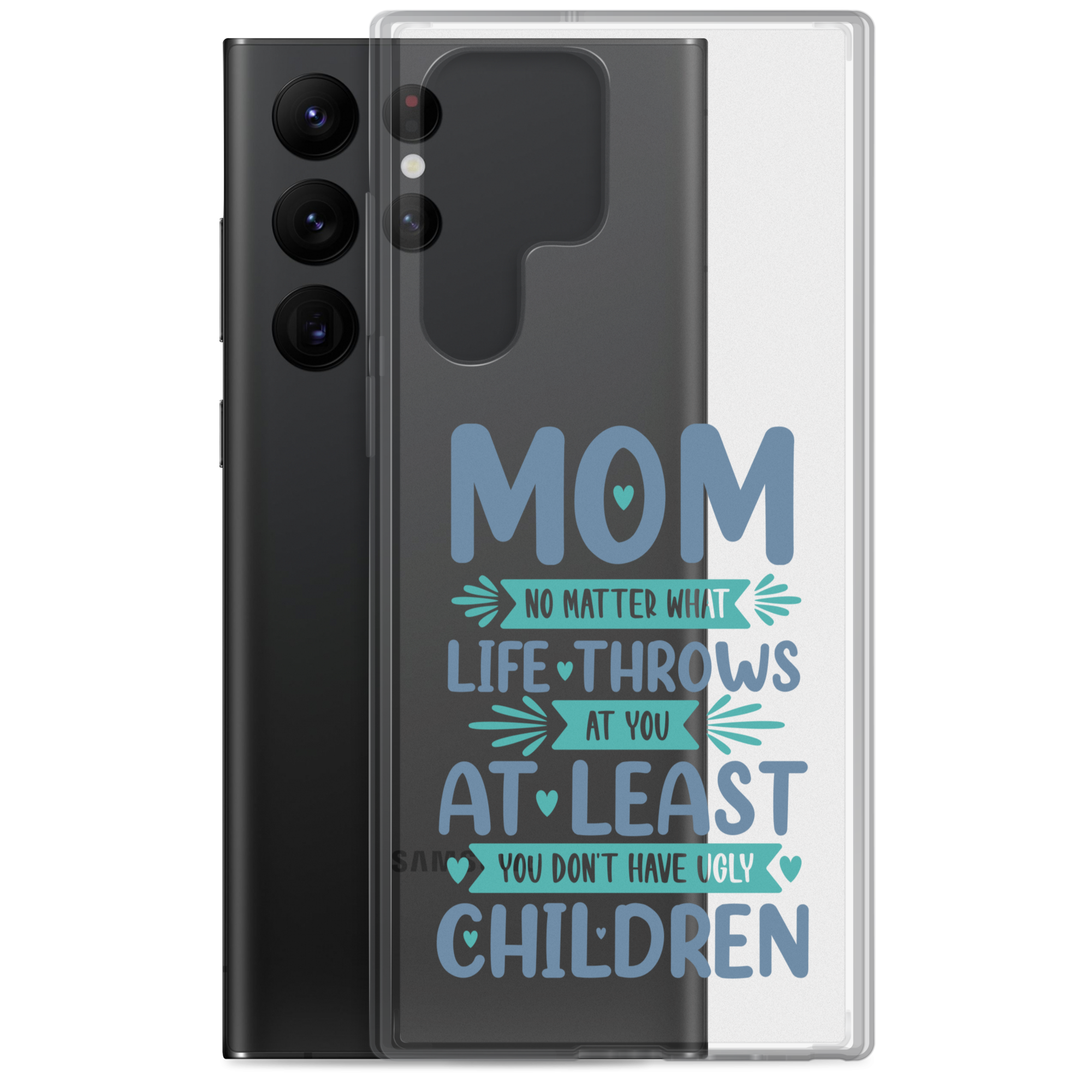 No Matter What Life Throws At You, At Least You Don't Have Ugly Children Clear Case for Samsung®