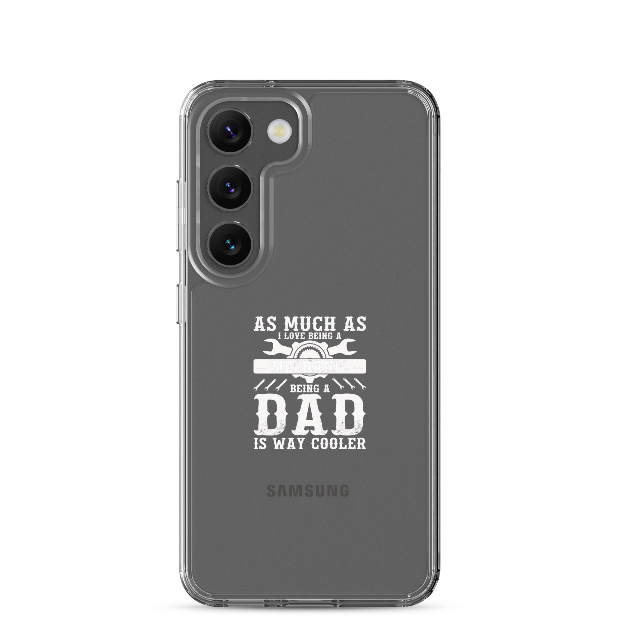 As Much As I Love Begin A Mechanic Begin A Dad Is Way Cooler Clear Case for Samsung®