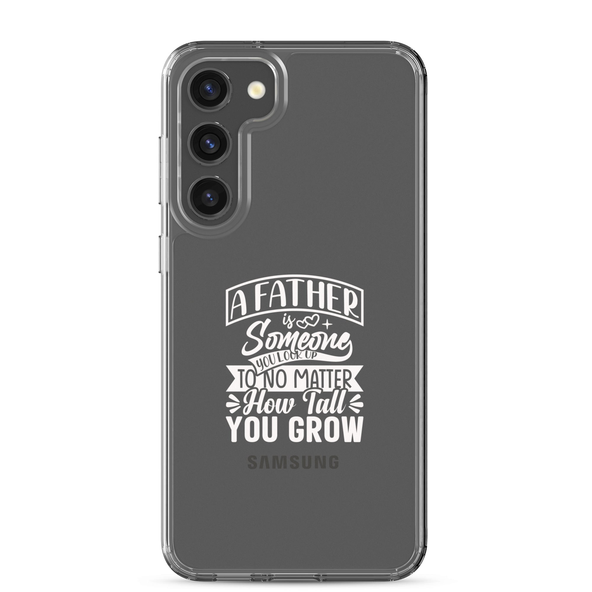 A Father Is Someone You Look Up To No Matter How Tall You Grow Clear Case for Samsung®