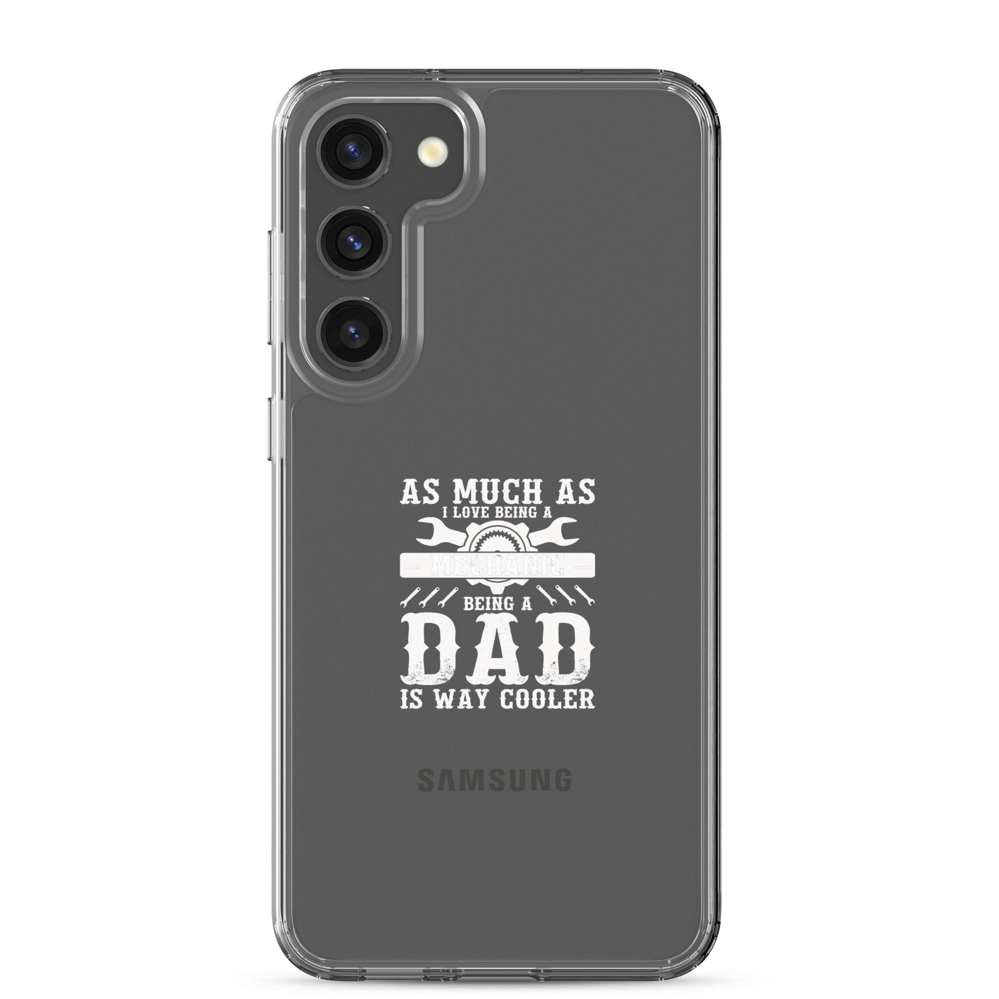 As Much As I Love Begin A Mechanic Begin A Dad Is Way Cooler Clear Case for Samsung®