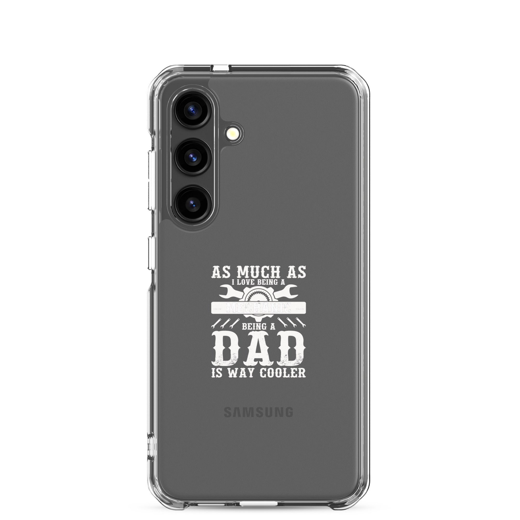 As Much As I Love Begin A Mechanic Begin A Dad Is Way Cooler Clear Case for Samsung®