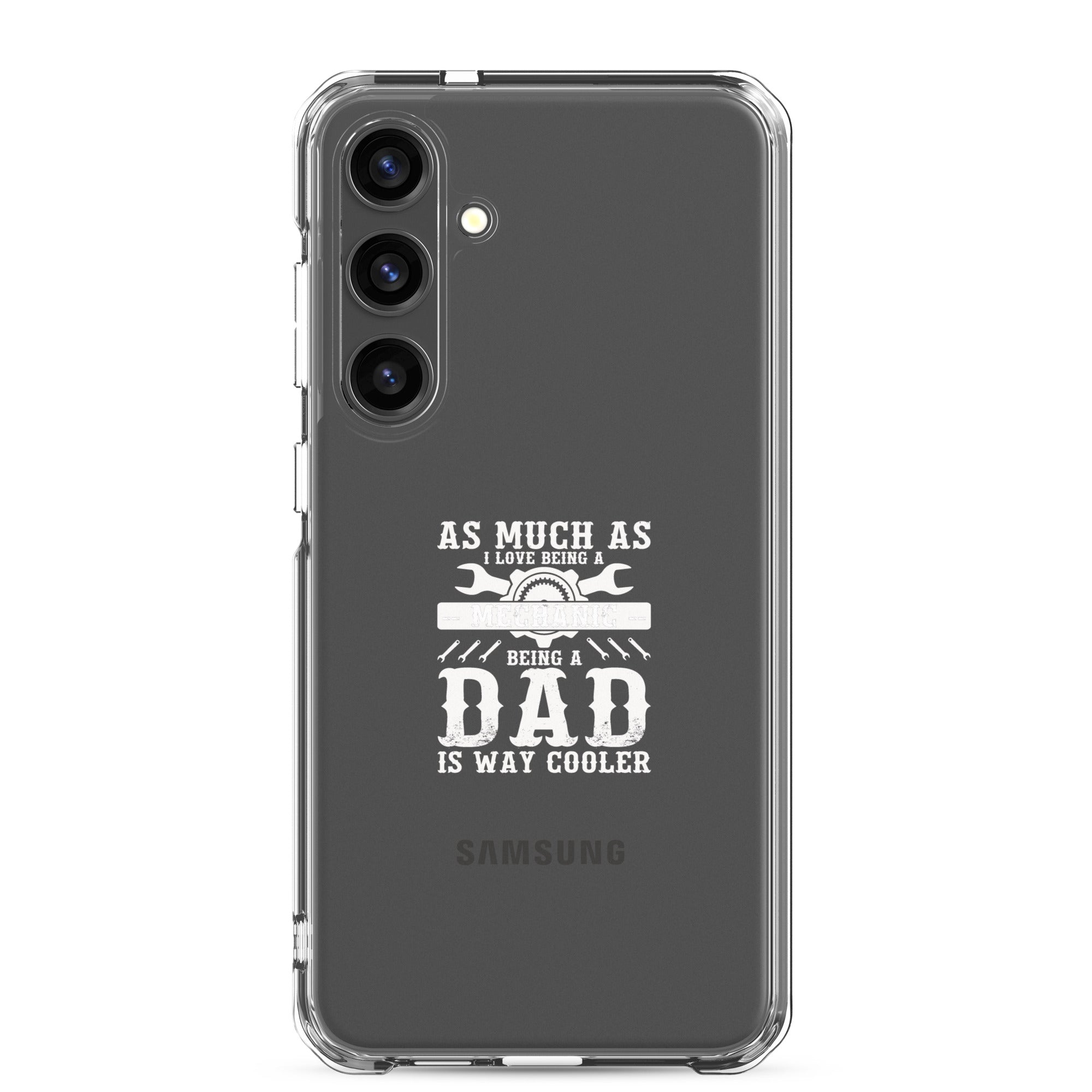 As Much As I Love Begin A Mechanic Begin A Dad Is Way Cooler Clear Case for Samsung®