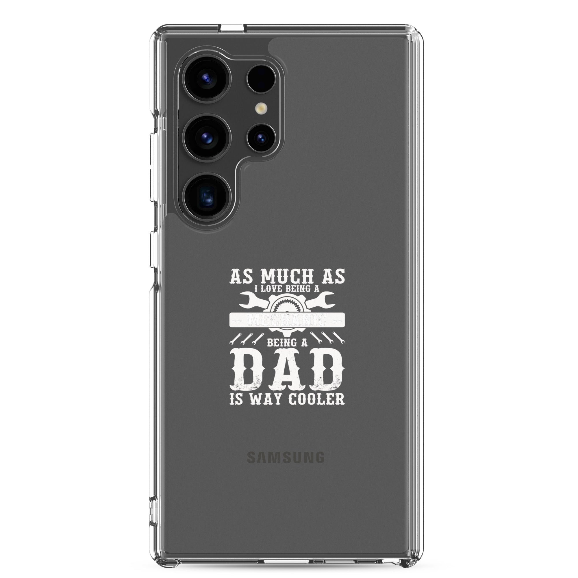 As Much As I Love Begin A Mechanic Begin A Dad Is Way Cooler Clear Case for Samsung®