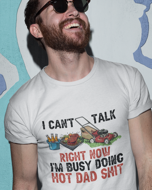 I Cant Talk Right Now Im Busy Doing Hot Dad Shit Unisex t-shirt