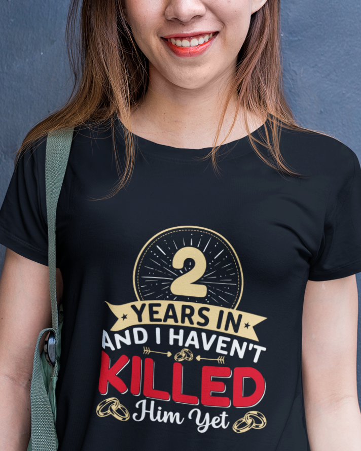 2-Years In And I Haven't Killed Him Yet Unisex t-shirt