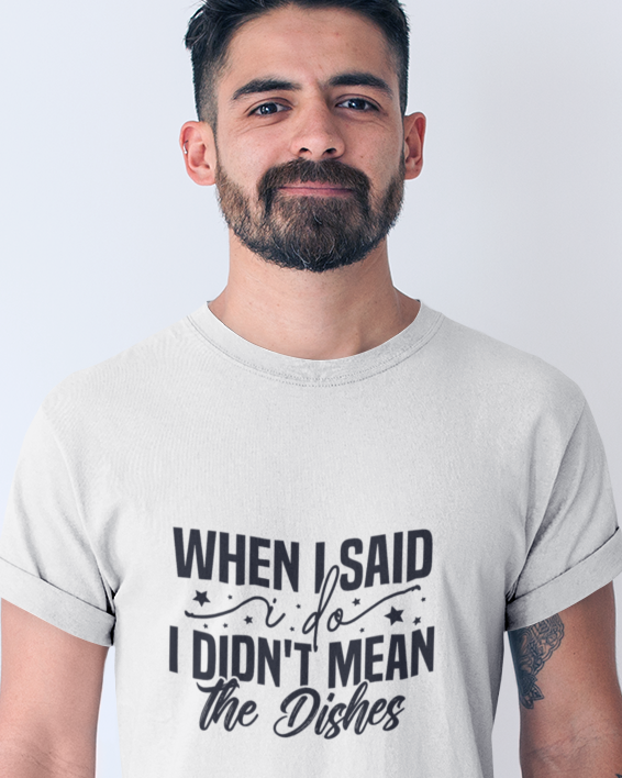 When I Said I Do I Didn't Mean The Dishes Unisex t-shirt