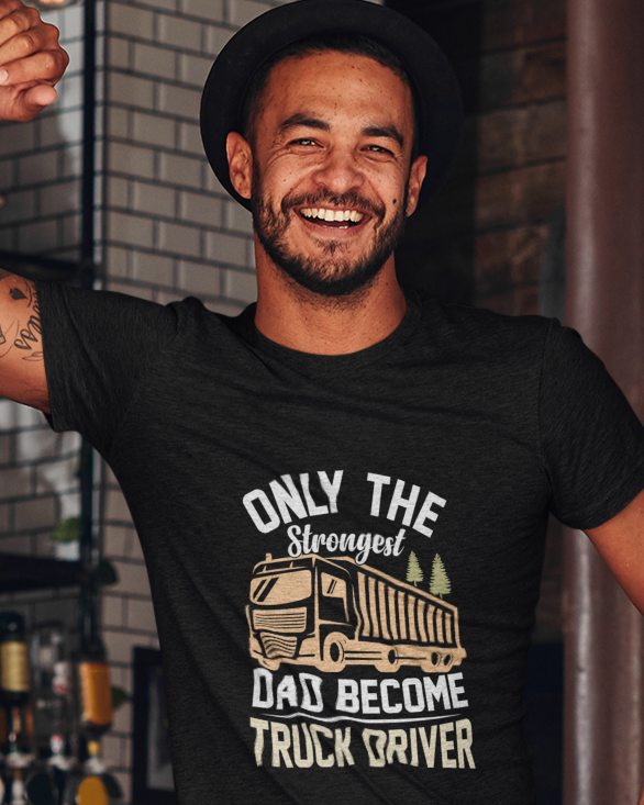 Only The Strongest Dad Become Truck Driver Unisex t-shirt