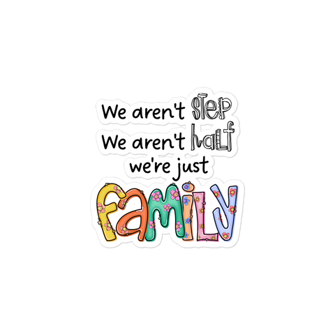 We Aren't Step We Aren't Half We're Just Family Bubble-free stickers