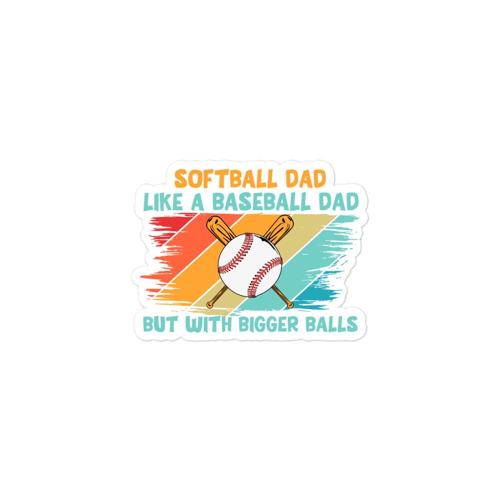 Softball Dad Like A Baseball Dad But With Bigger Balls Bubble-free stickers