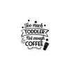 Too Much Toddler Not Enough Coffee Bubble-free stickers