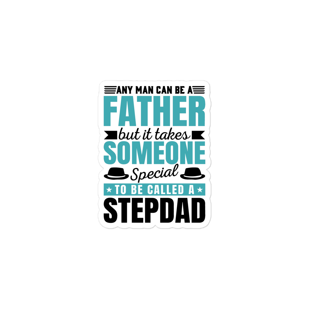 Any Man Can Be Father But It Takes Someone Special To Be Called A Stepdad Bubble-free stickers