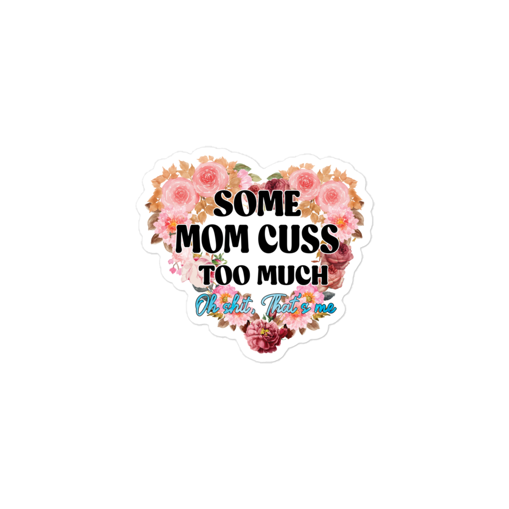 Some Mom Cuss Too Much. Oh Shit, That's Me Bubble-free stickers