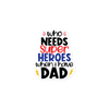 Who Needs Super Heroes When I Have Dad Bubble-free stickers