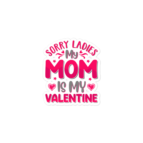 Sorry Ladies, My Mom Is My Valentine Bubble-free stickers