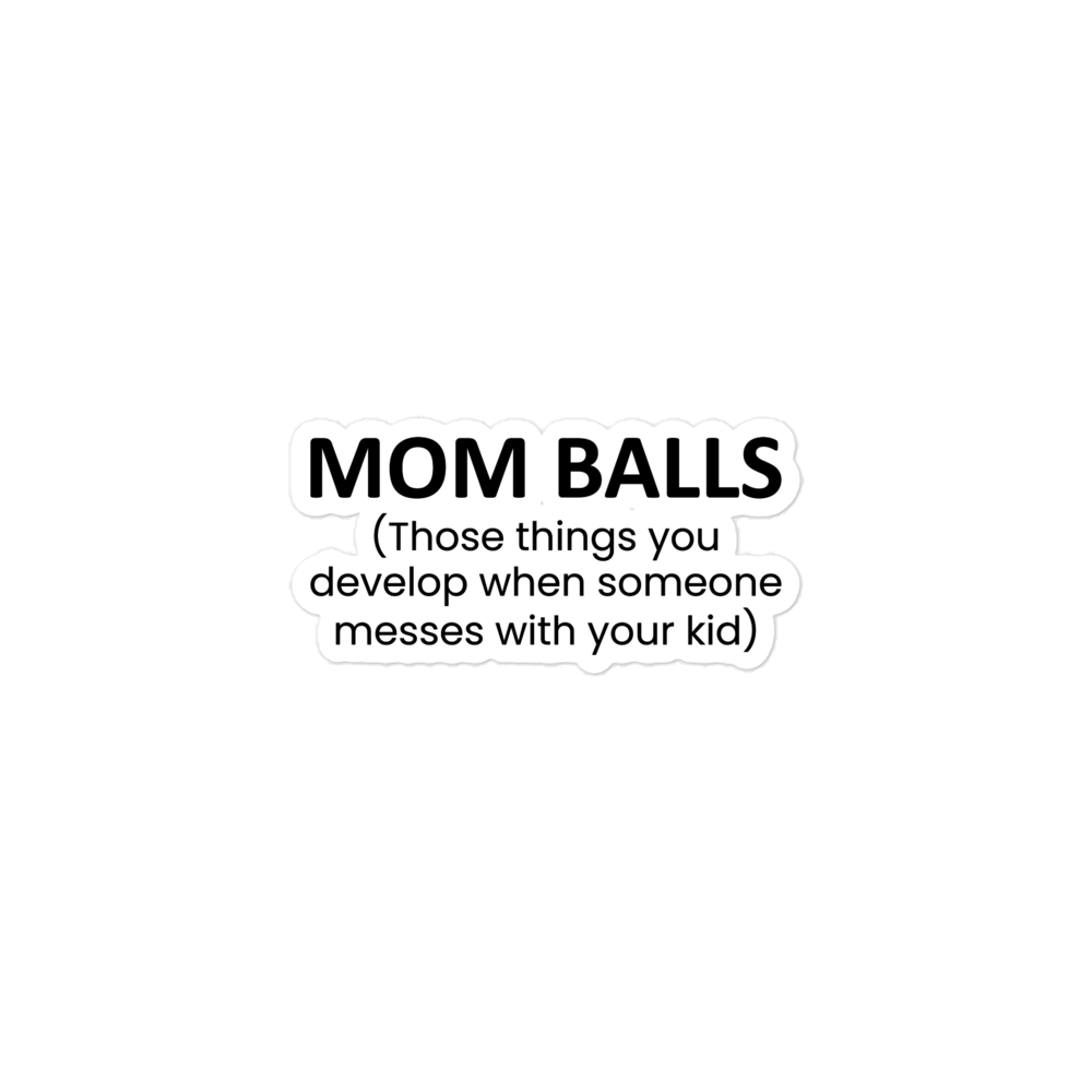 Mom Balls (Those Things You Develop When Someone Messes With Your Kid Bubble-free stickers