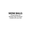 Mom Balls (Those Things You Develop When Someone Messes With Your Kid Bubble-free stickers