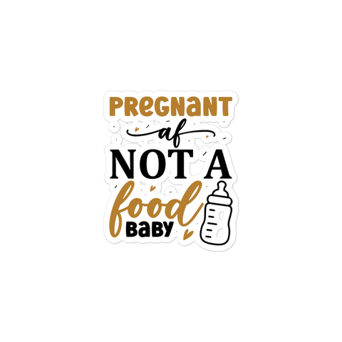 Pregnant AF Not A Food Baby Bubble-free stickers