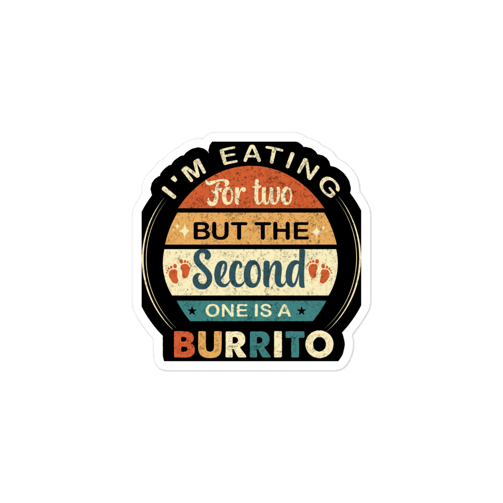 I'm Eating For Two But The Second One Is A Burrito Bubble-free stickers