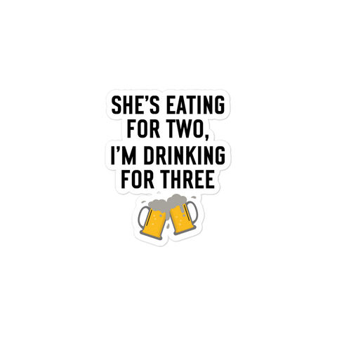 She Is Eating For Two, I'm Drinking For Three Bubble-free stickers