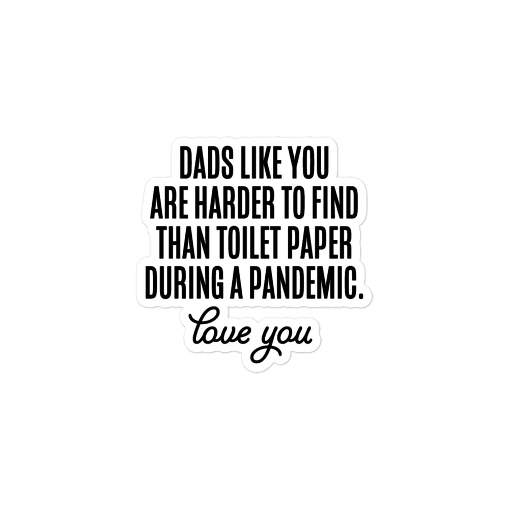 Dads Like You Are Harder To Find Than Toilet Paper During A Pandemic Bubble-free stickers