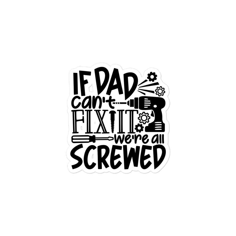 If Dad Cant Fix It We're All Screwed Bubble-free stickers