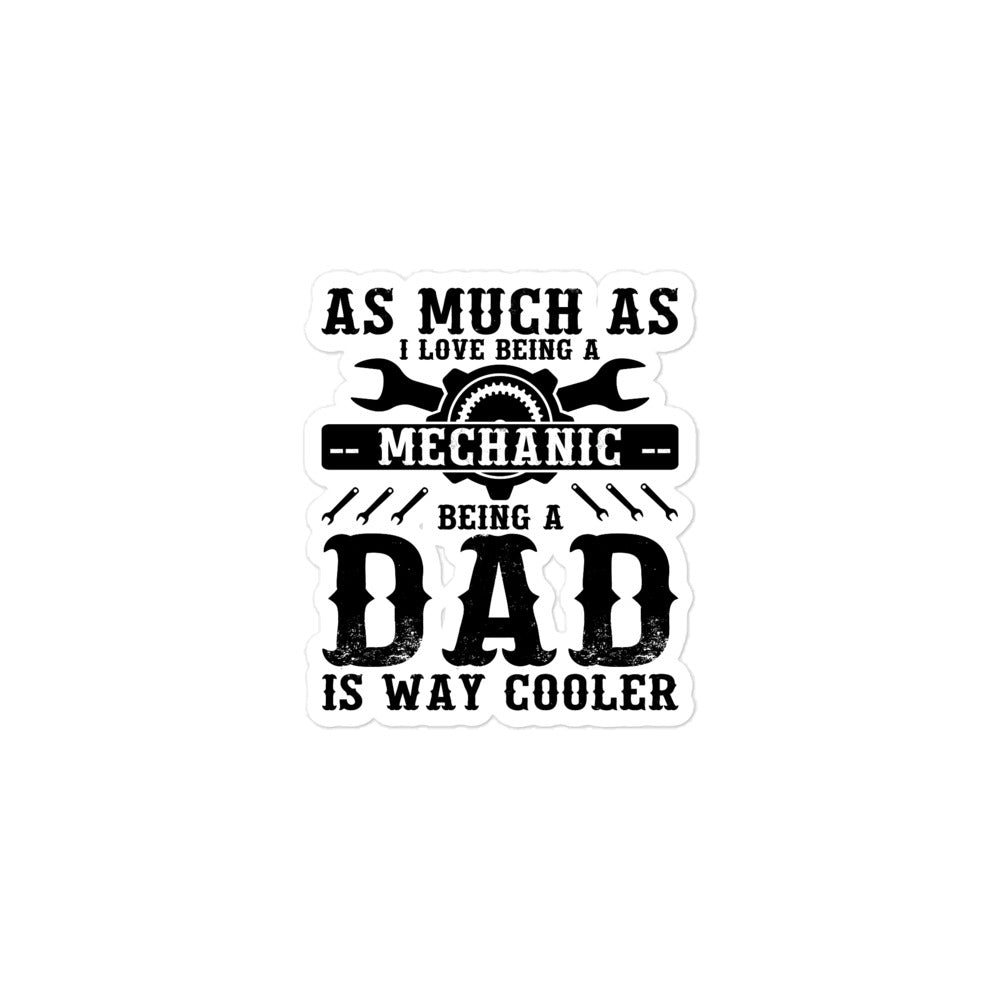 As Much As I Love Begin A Mechanic Begin A Dad Is Way Cooler Bubble-free stickers