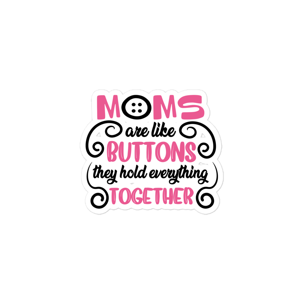 Moms Are Like Buttons They Hold Everything Together Bubble-free stickers