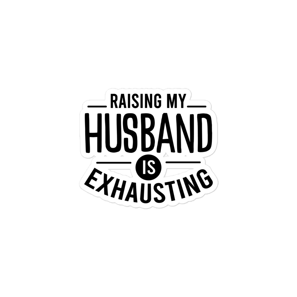 Raising My Husband Is Exhausting Bubble-free stickers