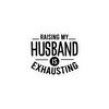 Raising My Husband Is Exhausting Bubble-free stickers