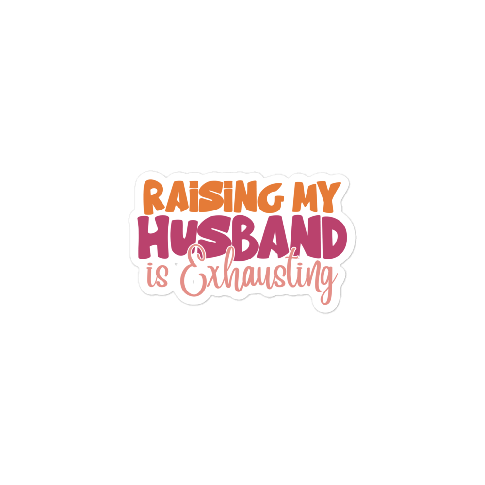 Raising My Husband Is Exhausting Bubble-free stickers