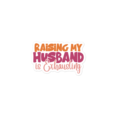 Raising My Husband Is Exhausting Bubble-free stickers