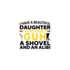 I Have A Beautiful Daughter. I Also Have A Gun, A Shovel, And An Alibi Bubble-free stickers