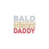 Bald And Handsome Just Like My Daddy Bubble-free stickers